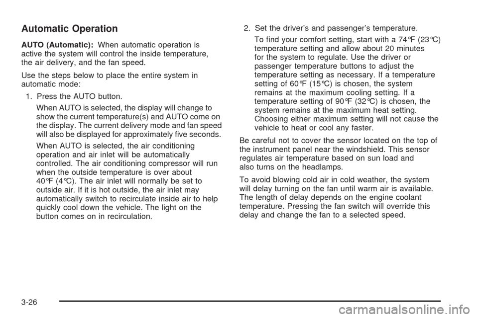 CADILLAC ESCALADE 2009 3.G Owners Manual Automatic Operation
AUTO (Automatic):When automatic operation is
active the system will control the inside temperature,
the air delivery, and the fan speed.
Use the steps below to place the entire sys