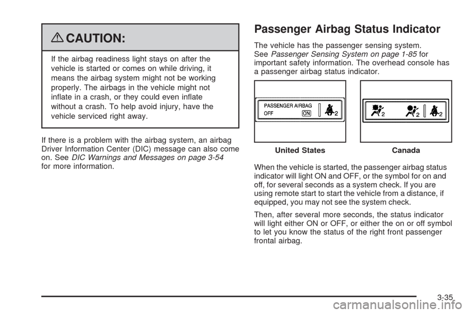 CADILLAC ESCALADE 2009 3.G Owners Manual {CAUTION:
If the airbag readiness light stays on after the
vehicle is started or comes on while driving, it
means the airbag system might not be working
properly. The airbags in the vehicle might not
