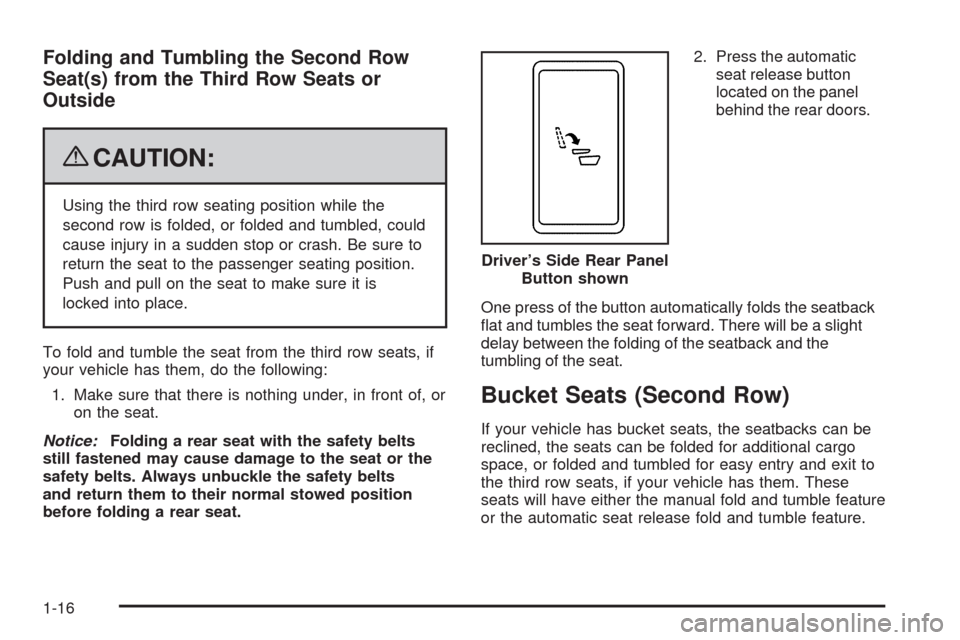 CADILLAC ESCALADE 2009 3.G Owners Manual Folding and Tumbling the Second Row
Seat(s) from the Third Row Seats or
Outside
{CAUTION:
Using the third row seating position while the
second row is folded, or folded and tumbled, could
cause injury