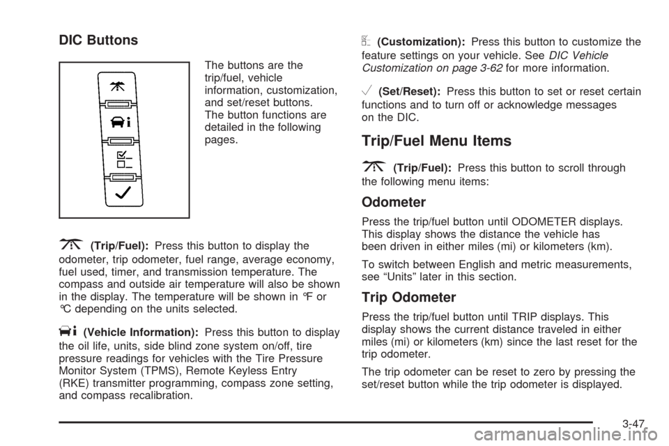 CADILLAC ESCALADE 2009 3.G Owners Manual DIC Buttons
The buttons are the
trip/fuel, vehicle
information, customization,
and set/reset buttons.
The button functions are
detailed in the following
pages.
3(Trip/Fuel):Press this button to displa CADILLAC ESCALADE 2009 3.G Owners Manual DIC Buttons
The buttons are the
trip/fuel, vehicle
information, customization,
and set/reset buttons.
The button functions are
detailed in the following
pages.
3(Trip/Fuel):Press this button to displa