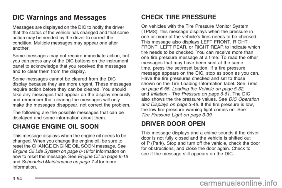 CADILLAC ESCALADE 2009 3.G Owners Manual DIC Warnings and Messages
Messages are displayed on the DIC to notify the driver
that the status of the vehicle has changed and that some
action may be needed by the driver to correct the
condition. M