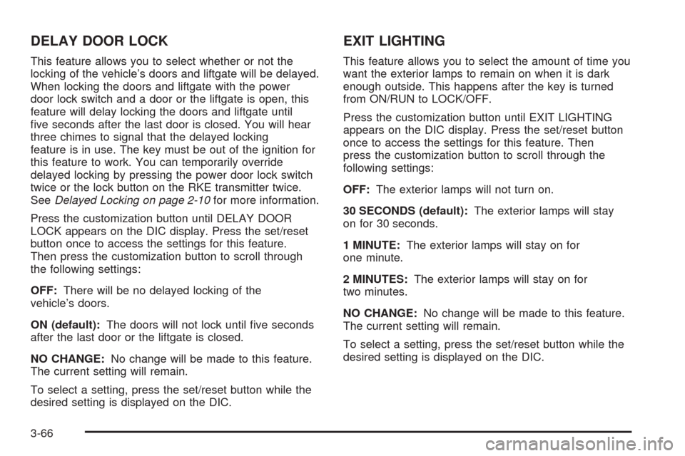 CADILLAC ESCALADE 2009 3.G Owners Manual DELAY DOOR LOCK
This feature allows you to select whether or not the
locking of the vehicle’s doors and liftgate will be delayed.
When locking the doors and liftgate with the power
door lock switch 