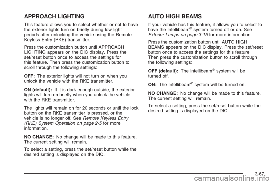 CADILLAC ESCALADE 2009 3.G Owners Manual APPROACH LIGHTING
This feature allows you to select whether or not to have
the exterior lights turn on brie�y during low light
periods after unlocking the vehicle using the Remote
Keyless Entry (RKE) 