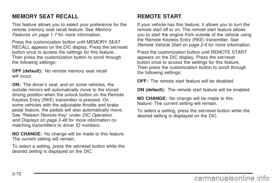 CADILLAC ESCALADE 2009 3.G Service Manual MEMORY SEAT RECALL
This feature allows you to select your preference for the
remote memory seat recall feature. SeeMemory
Features on page 1-7for more information.
Press the customization button until