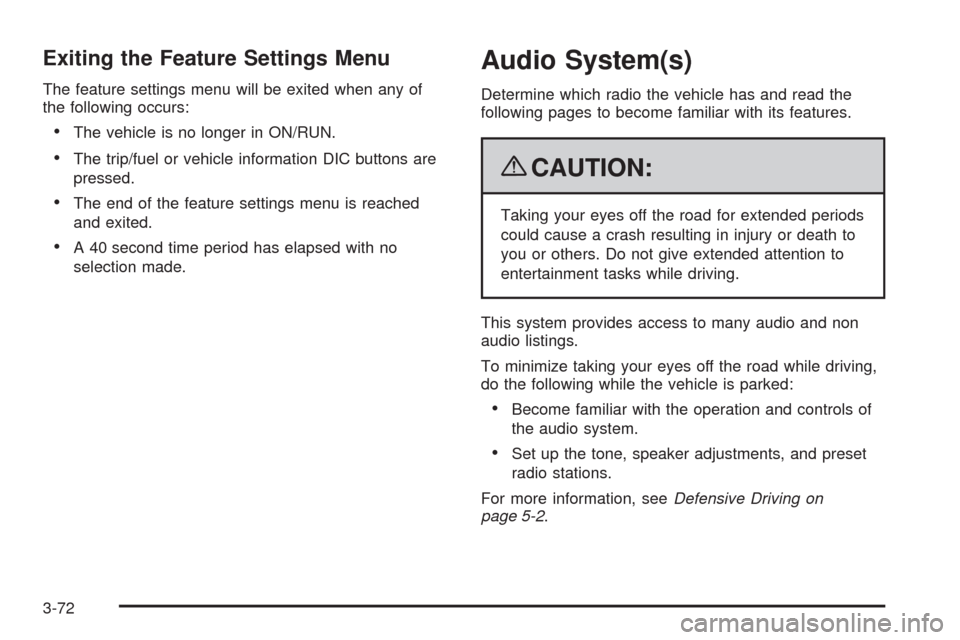 CADILLAC ESCALADE 2009 3.G Owners Manual Exiting the Feature Settings Menu
The feature settings menu will be exited when any of
the following occurs:
The vehicle is no longer in ON/RUN.
The trip/fuel or vehicle information DIC buttons are
pr
