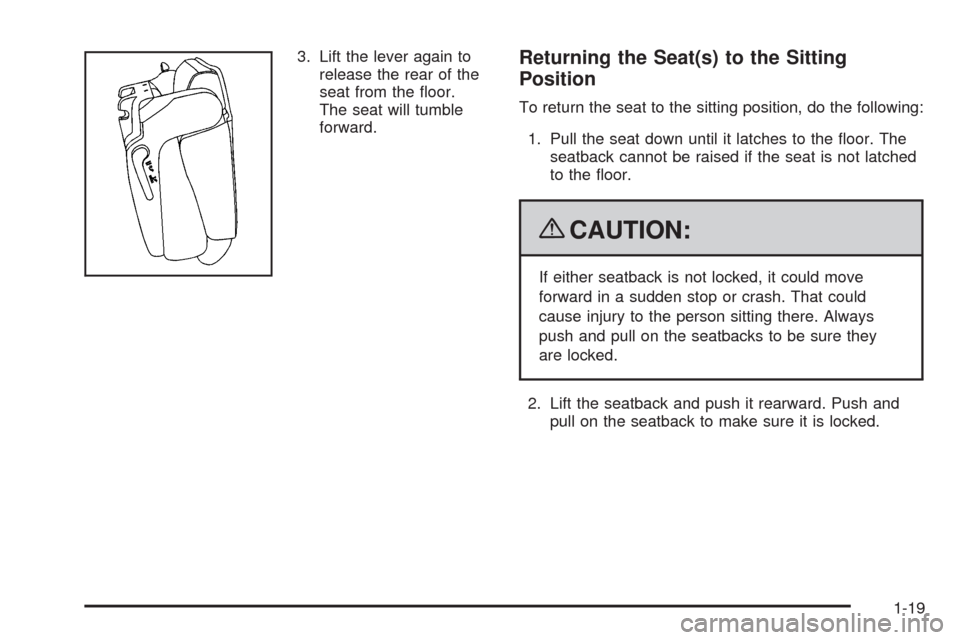 CADILLAC ESCALADE 2009 3.G Owners Manual 3. Lift the lever again to
release the rear of the
seat from the �oor.
The seat will tumble
forward.Returning the Seat(s) to the Sitting
Position
To return the seat to the sitting position, do the fol