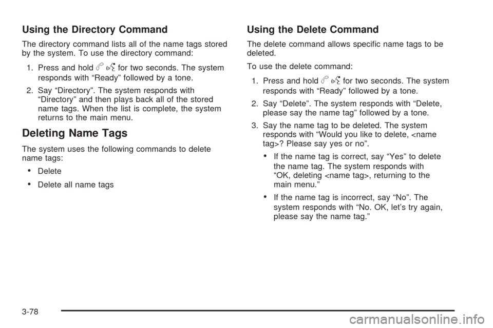 CADILLAC ESCALADE 2009 3.G Owners Manual Using the Directory Command
The directory command lists all of the name tags stored
by the system. To use the directory command:
1. Press and hold
bgfor two seconds. The system
responds with “Ready