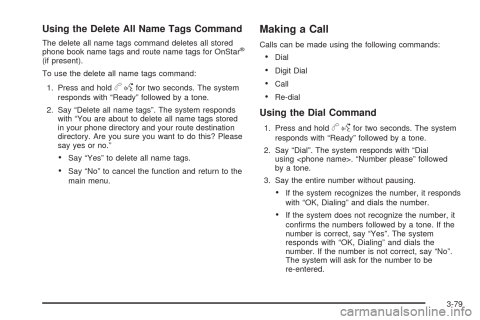 CADILLAC ESCALADE 2009 3.G Owners Manual Using the Delete All Name Tags Command
The delete all name tags command deletes all stored
phone book name tags and route name tags for OnStar®
(if present).
To use the delete all name tags command:
