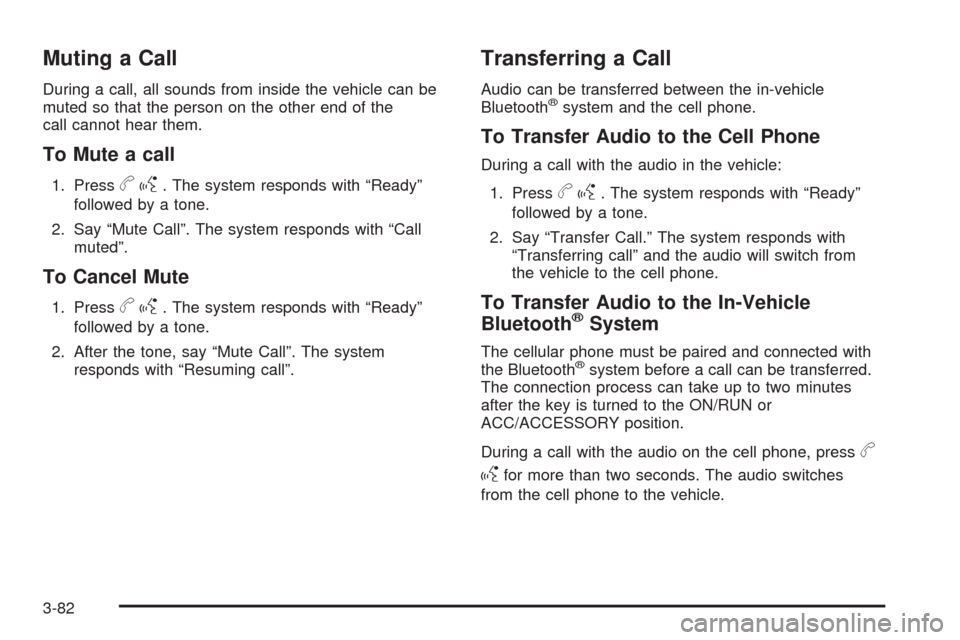 CADILLAC ESCALADE 2009 3.G Owners Manual Muting a Call
During a call, all sounds from inside the vehicle can be
muted so that the person on the other end of the
call cannot hear them.
To Mute a call
1. Pressbg. The system responds with “Re CADILLAC ESCALADE 2009 3.G Owners Manual Muting a Call
During a call, all sounds from inside the vehicle can be
muted so that the person on the other end of the
call cannot hear them.
To Mute a call
1. Pressbg. The system responds with “Re