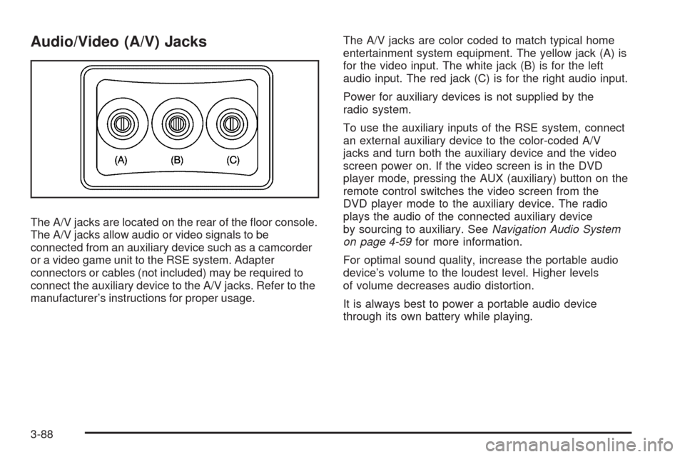 CADILLAC ESCALADE 2009 3.G Owners Manual Audio/Video (A/V) Jacks
The A/V jacks are located on the rear of the �oor console.
The A/V jacks allow audio or video signals to be
connected from an auxiliary device such as a camcorder
or a video ga