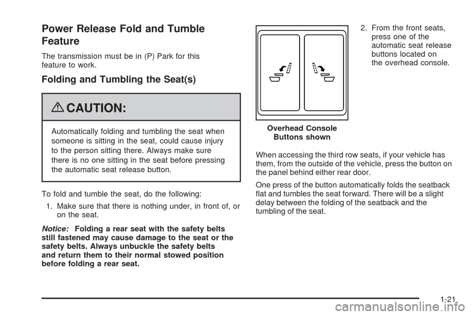 CADILLAC ESCALADE 2009 3.G Owners Manual Power Release Fold and Tumble
Feature
The transmission must be in (P) Park for this
feature to work.
Folding and Tumbling the Seat(s)
{CAUTION:
Automatically folding and tumbling the seat when
someone
