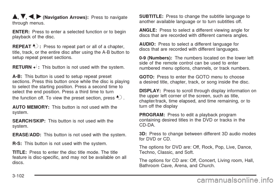 CADILLAC ESCALADE 2009 3.G User Guide Q,R,q,r(Navigation Arrows):Press to navigate
through menus.
ENTER:Press to enter a selected function or to begin
playback of the disc.
REPEAT
7:Press to repeat part or all of a chapter,
title, track, CADILLAC ESCALADE 2009 3.G User Guide Q,R,q,r(Navigation Arrows):Press to navigate
through menus.
ENTER:Press to enter a selected function or to begin
playback of the disc.
REPEAT
7:Press to repeat part or all of a chapter,
title, track,