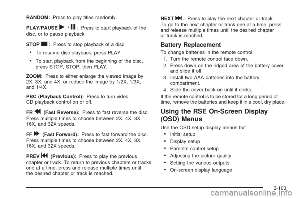 CADILLAC ESCALADE 2009 3.G User Guide RANDOM:Press to play titles randomly.
PLAY/PAUSE
r/j: Press to start playback of the
disc, or to pause playback.
STOP
c:Press to stop playback of a disc.
To resume disc playback, press PLAY.
To start 