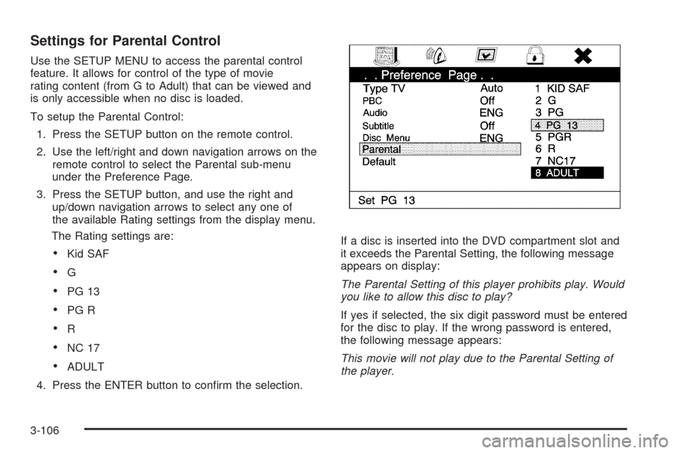 CADILLAC ESCALADE 2009 3.G Owners Manual Settings for Parental Control
Use the SETUP MENU to access the parental control
feature. It allows for control of the type of movie
rating content (from G to Adult) that can be viewed and
is only acce