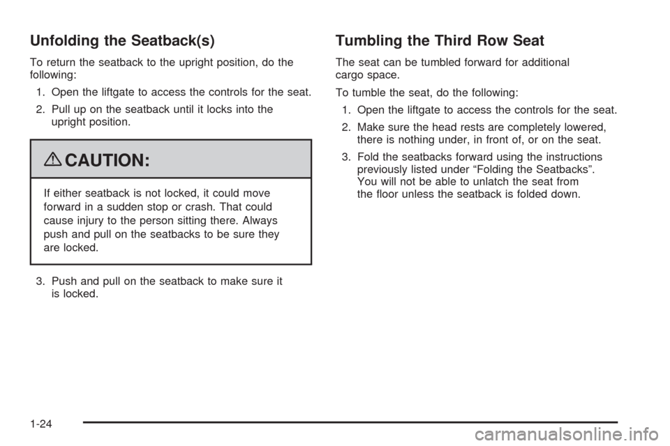 CADILLAC ESCALADE 2009 3.G Owners Manual Unfolding the Seatback(s)
To return the seatback to the upright position, do the
following:
1. Open the liftgate to access the controls for the seat.
2. Pull up on the seatback until it locks into the