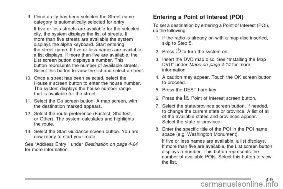 CADILLAC ESCALADE 2009 3.G Owners Manual 9. Once a city has been selected the Street name
category is automatically selected for entry.
If �ve or less streets are available for the selected
city, the system displays the list of streets. If
m