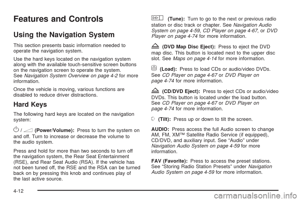 CADILLAC ESCALADE 2009 3.G Owners Manual Features and Controls
Using the Navigation System
This section presents basic information needed to
operate the navigation system.
Use the hard keys located on the navigation system
along with the ava CADILLAC ESCALADE 2009 3.G Owners Manual Features and Controls
Using the Navigation System
This section presents basic information needed to
operate the navigation system.
Use the hard keys located on the navigation system
along with the ava