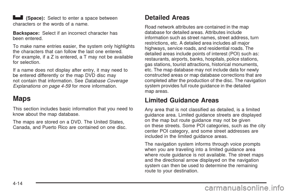 CADILLAC ESCALADE 2009 3.G Owners Manual U(Space):Select to enter a space between
characters or the words of a name.
Backspace:Select if an incorrect character has
been entered.
To make name entries easier, the system only highlights
the cha CADILLAC ESCALADE 2009 3.G Owners Manual U(Space):Select to enter a space between
characters or the words of a name.
Backspace:Select if an incorrect character has
been entered.
To make name entries easier, the system only highlights
the cha
