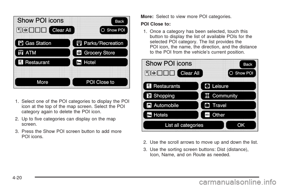 CADILLAC ESCALADE 2009 3.G Owners Manual 1. Select one of the POI categories to display the POI
icon at the top of the map screen. Select the POI
category again to delete the POI icon.
2. Up to �ve categories can display on the map
screen.
3