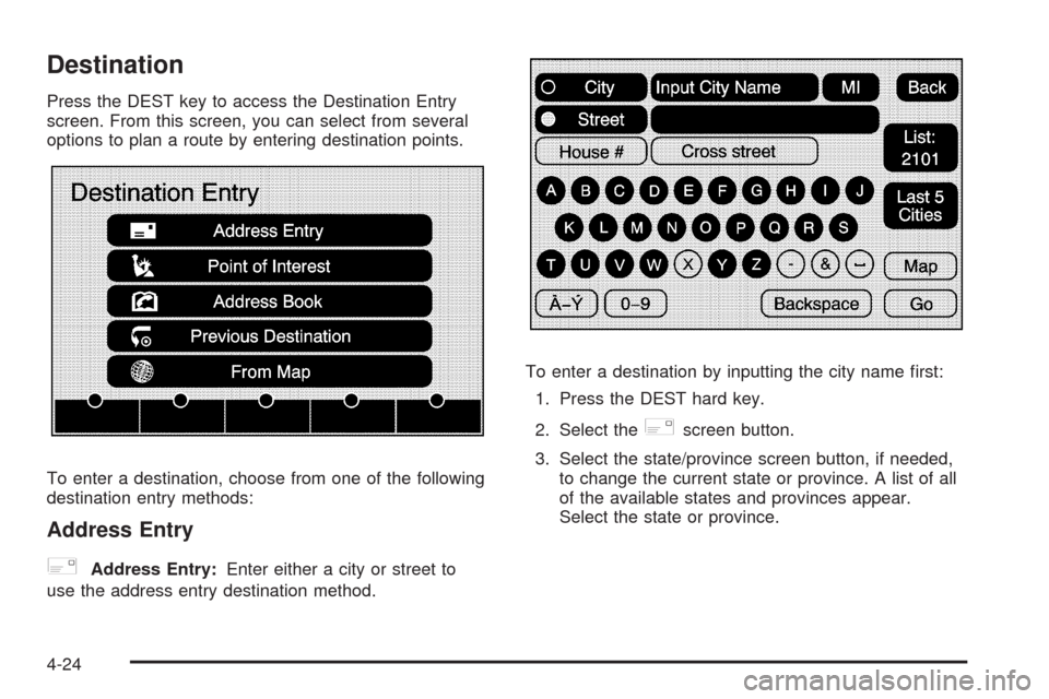 CADILLAC ESCALADE 2009 3.G Owners Manual Destination
Press the DEST key to access the Destination Entry
screen. From this screen, you can select from several
options to plan a route by entering destination points.
To enter a destination, cho