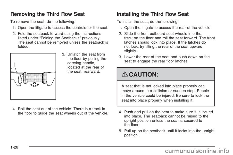 CADILLAC ESCALADE 2009 3.G Owners Guide Removing the Third Row Seat
To remove the seat, do the following:
1. Open the liftgate to access the controls for the seat.
2. Fold the seatback forward using the instructions
listed under “Folding 