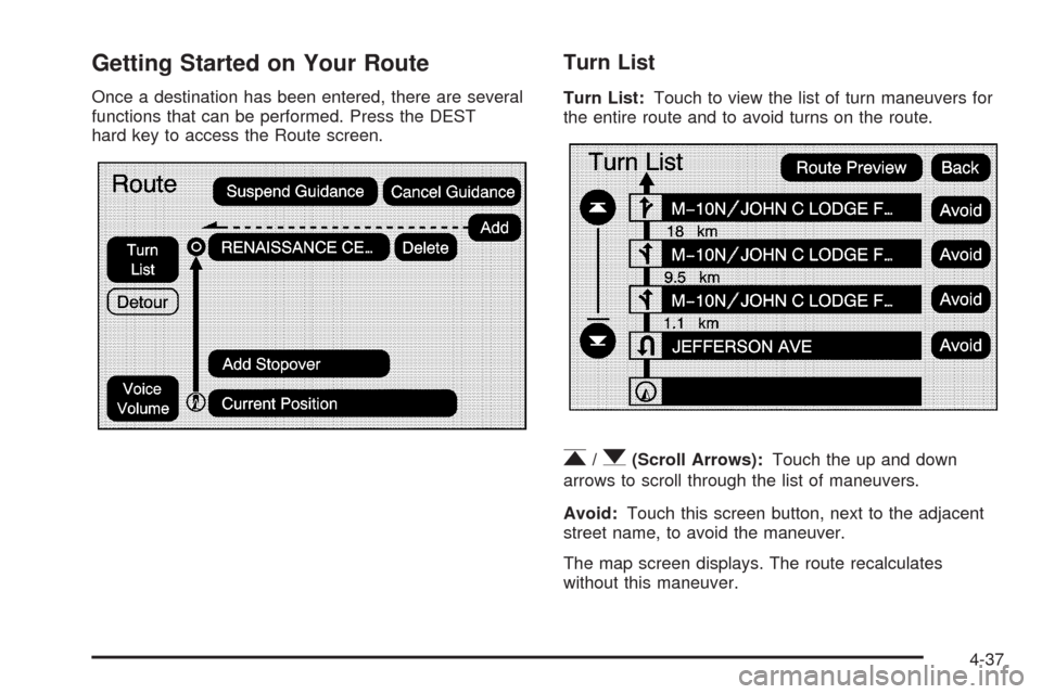 CADILLAC ESCALADE 2009 3.G Owners Manual Getting Started on Your Route
Once a destination has been entered, there are several
functions that can be performed. Press the DEST
hard key to access the Route screen.
Turn List
Turn List:Touch to v