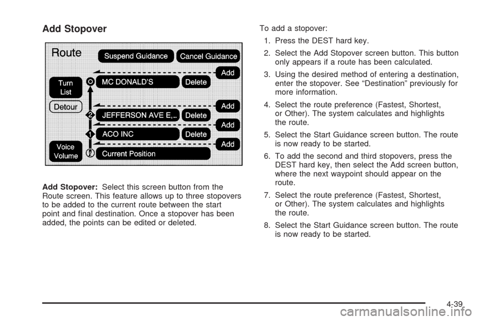 CADILLAC ESCALADE 2009 3.G Owners Manual Add Stopover
Add Stopover:Select this screen button from the
Route screen. This feature allows up to three stopovers
to be added to the current route between the start
point and �nal destination. Once
