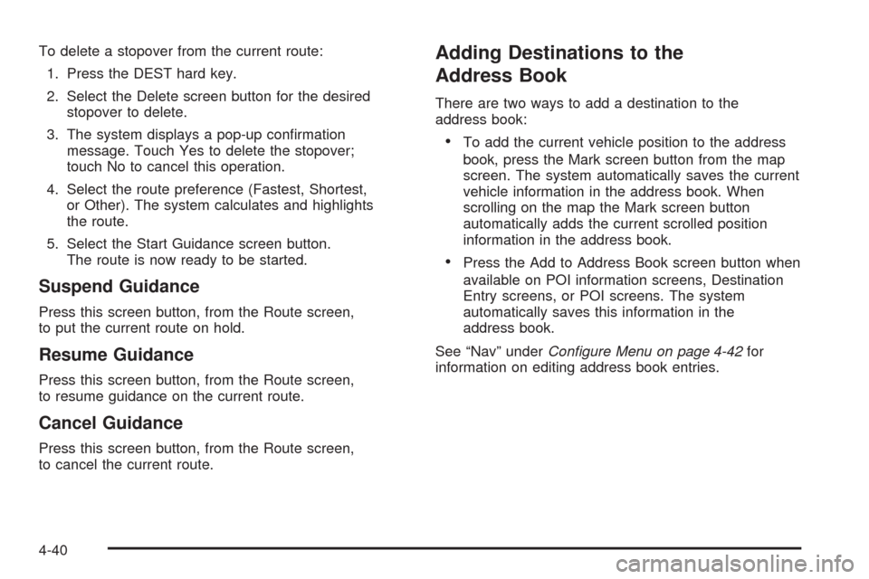 CADILLAC ESCALADE 2009 3.G Owners Manual To delete a stopover from the current route:
1. Press the DEST hard key.
2. Select the Delete screen button for the desired
stopover to delete.
3. The system displays a pop-up con�rmation
message. Tou