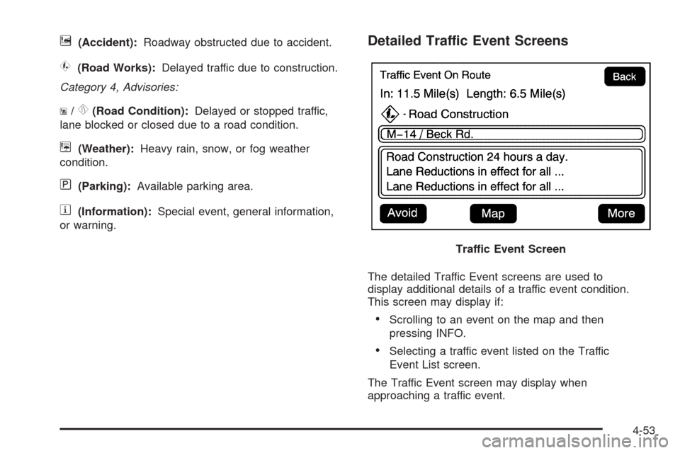 CADILLAC ESCALADE 2009 3.G Owners Manual t(Accident):Roadway obstructed due to accident.
s(Road Works):Delayed traffic due to construction.
Category 4, Advisories:
j/r(Road Condition):Delayed or stopped traffic,
lane blocked or closed due to