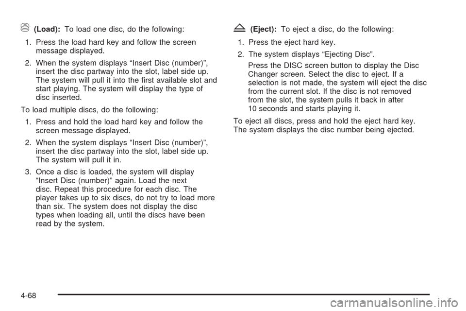 CADILLAC ESCALADE 2009 3.G Owners Manual M(Load):To load one disc, do the following:
1. Press the load hard key and follow the screen
message displayed.
2. When the system displays “Insert Disc (number)”,
insert the disc partway into the CADILLAC ESCALADE 2009 3.G Owners Manual M(Load):To load one disc, do the following:
1. Press the load hard key and follow the screen
message displayed.
2. When the system displays “Insert Disc (number)”,
insert the disc partway into the