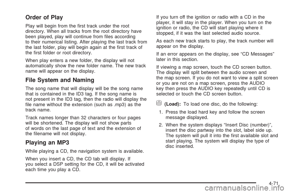 CADILLAC ESCALADE 2009 3.G Owners Manual Order of Play
Play will begin from the �rst track under the root
directory. When all tracks from the root directory have
been played, play will continue from �les according
to their numerical listing.