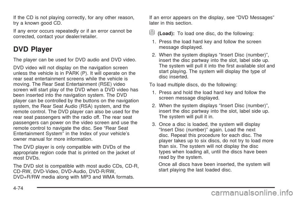 CADILLAC ESCALADE 2009 3.G Owners Guide If the CD is not playing correctly, for any other reason,
try a known good CD.
If any error occurs repeatedly or if an error cannot be
corrected, contact your dealer/retailer.
DVD Player
The player ca