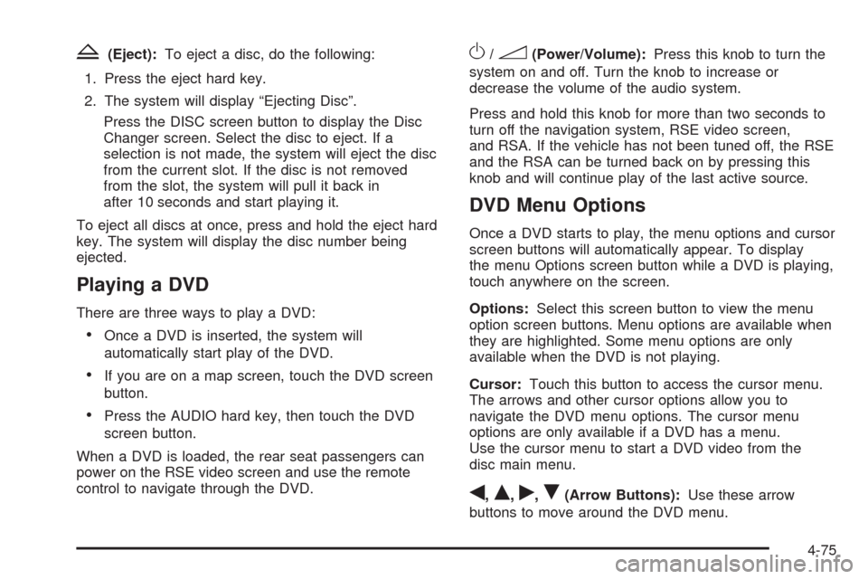 CADILLAC ESCALADE 2009 3.G Service Manual Z(Eject):To eject a disc, do the following:
1. Press the eject hard key.
2. The system will display “Ejecting Disc”.
Press the DISC screen button to display the Disc
Changer screen. Select the dis CADILLAC ESCALADE 2009 3.G Service Manual Z(Eject):To eject a disc, do the following:
1. Press the eject hard key.
2. The system will display “Ejecting Disc”.
Press the DISC screen button to display the Disc
Changer screen. Select the dis