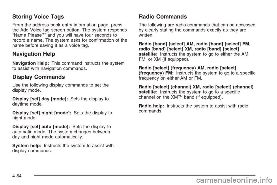 CADILLAC ESCALADE 2009 3.G Service Manual Storing Voice Tags
From the address book entry information page, press
the Add Voice tag screen button. The system responds
“Name Please?” and you will have four seconds to
record a name. The syst