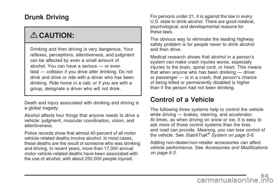 CADILLAC ESCALADE 2009 3.G Owners Manual Drunk Driving
{CAUTION:
Drinking and then driving is very dangerous. Your
re�exes, perceptions, attentiveness, and judgment
can be affected by even a small amount of
alcohol. You can have a serious 