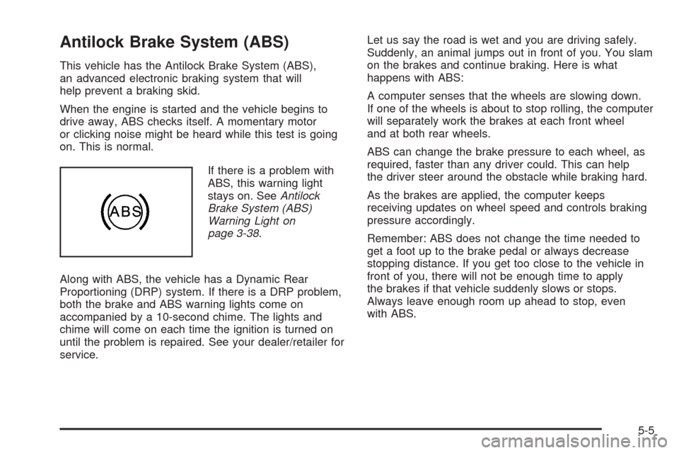 CADILLAC ESCALADE 2009 3.G Workshop Manual Antilock Brake System (ABS)
This vehicle has the Antilock Brake System (ABS),
an advanced electronic braking system that will
help prevent a braking skid.
When the engine is started and the vehicle be CADILLAC ESCALADE 2009 3.G Workshop Manual Antilock Brake System (ABS)
This vehicle has the Antilock Brake System (ABS),
an advanced electronic braking system that will
help prevent a braking skid.
When the engine is started and the vehicle be