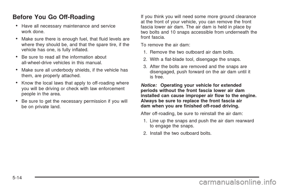 CADILLAC ESCALADE 2009 3.G Workshop Manual Before You Go Off-Roading
Have all necessary maintenance and service
work done.
Make sure there is enough fuel, that �uid levels are
where they should be, and that the spare tire, if the
vehicle has o
