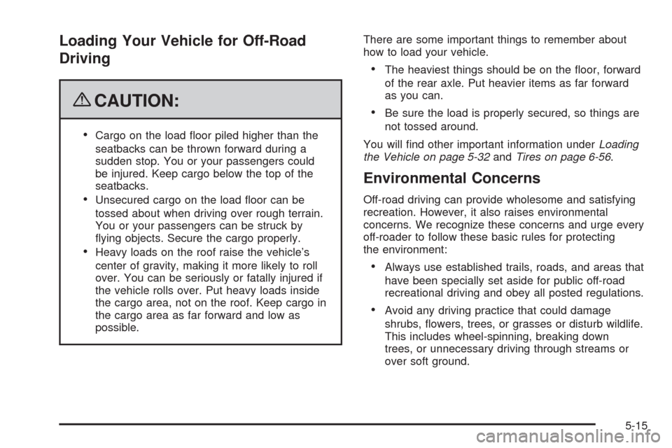 CADILLAC ESCALADE 2009 3.G Owners Manual Loading Your Vehicle for Off-Road
Driving
{CAUTION:
Cargo on the load �oor piled higher than the
seatbacks can be thrown forward during a
sudden stop. You or your passengers could
be injured. Keep car