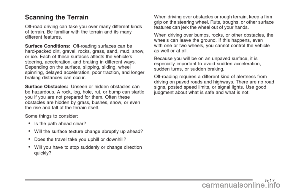 CADILLAC ESCALADE 2009 3.G Owners Guide Scanning the Terrain
Off-road driving can take you over many different kinds
of terrain. Be familiar with the terrain and its many
different features.
Surface Conditions:Off-roading surfaces can be
ha