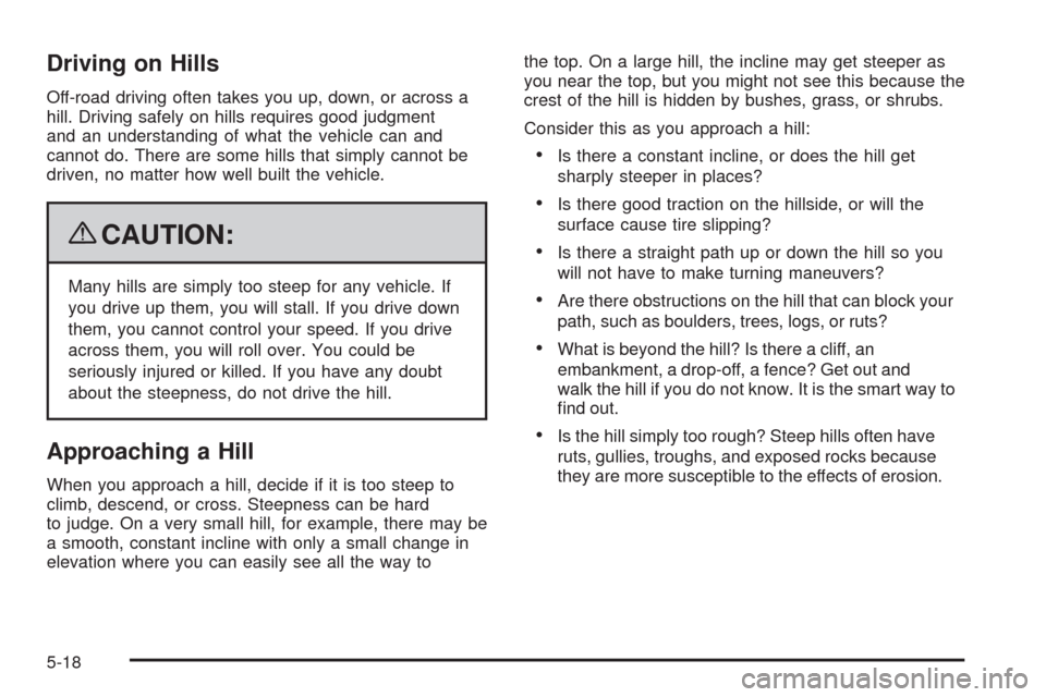 CADILLAC ESCALADE 2009 3.G Owners Manual Driving on Hills
Off-road driving often takes you up, down, or across a
hill. Driving safely on hills requires good judgment
and an understanding of what the vehicle can and
cannot do. There are some 