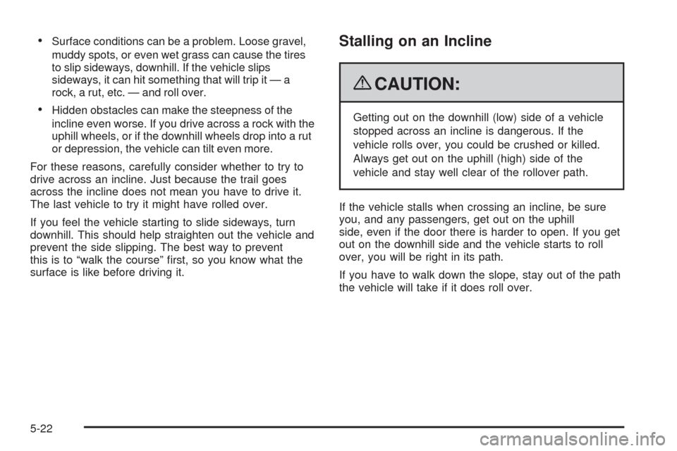 CADILLAC ESCALADE 2009 3.G Owners Guide Surface conditions can be a problem. Loose gravel,
muddy spots, or even wet grass can cause the tires
to slip sideways, downhill. If the vehicle slips
sideways, it can hit something that will trip it 