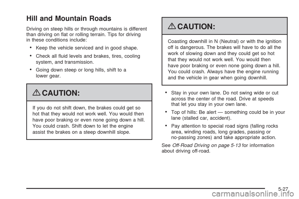 CADILLAC ESCALADE 2009 3.G Repair Manual Hill and Mountain Roads
Driving on steep hills or through mountains is different
than driving on �at or rolling terrain. Tips for driving
in these conditions include:
Keep the vehicle serviced and in 
