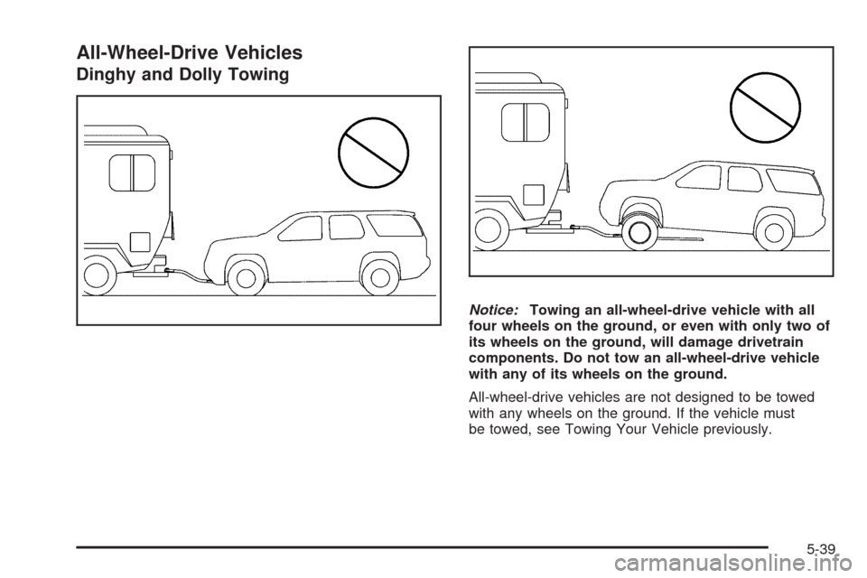 CADILLAC ESCALADE 2009 3.G Owners Manual All-Wheel-Drive Vehicles
Dinghy and Dolly Towing
Notice:Towing an all-wheel-drive vehicle with all
four wheels on the ground, or even with only two of
its wheels on the ground, will damage drivetrain
