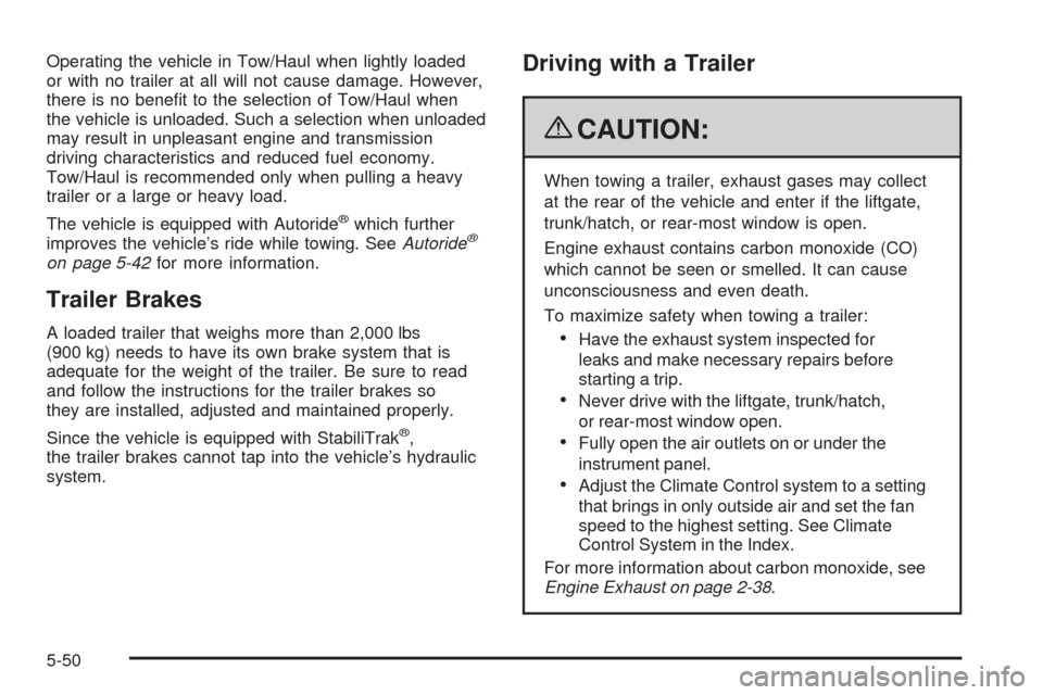 CADILLAC ESCALADE 2009 3.G Repair Manual Operating the vehicle in Tow/Haul when lightly loaded
or with no trailer at all will not cause damage. However,
there is no bene�t to the selection of Tow/Haul when
the vehicle is unloaded. Such a sel