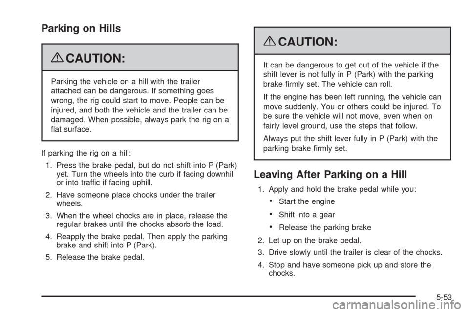 CADILLAC ESCALADE 2009 3.G Repair Manual Parking on Hills
{CAUTION:
Parking the vehicle on a hill with the trailer
attached can be dangerous. If something goes
wrong, the rig could start to move. People can be
injured, and both the vehicle a