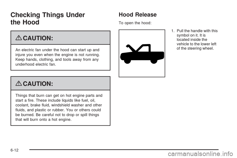 CADILLAC ESCALADE 2009 3.G Manual PDF Checking Things Under
the Hood
{CAUTION:
An electric fan under the hood can start up and
injure you even when the engine is not running.
Keep hands, clothing, and tools away from any
underhood electri
