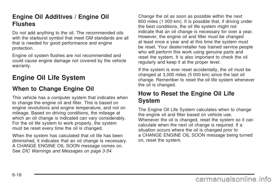 CADILLAC ESCALADE 2009 3.G Manual Online Engine Oil Additives / Engine Oil
Flushes
Do not add anything to the oil. The recommended oils
with the starburst symbol that meet GM standards are all
that is needed for good performance and engine
p