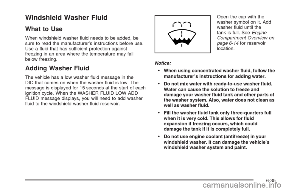 CADILLAC ESCALADE 2009 3.G Owners Manual Windshield Washer Fluid
What to Use
When windshield washer �uid needs to be added, be
sure to read the manufacturer’s instructions before use.
Use a �uid that has sufficient protection against
freez