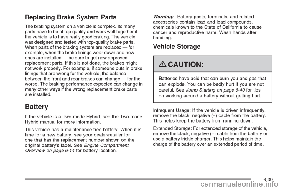 CADILLAC ESCALADE 2009 3.G Owners Manual Replacing Brake System Parts
The braking system on a vehicle is complex. Its many
parts have to be of top quality and work well together if
the vehicle is to have really good braking. The vehicle
was CADILLAC ESCALADE 2009 3.G Owners Manual Replacing Brake System Parts
The braking system on a vehicle is complex. Its many
parts have to be of top quality and work well together if
the vehicle is to have really good braking. The vehicle
was