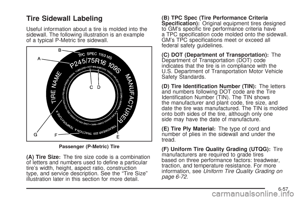 CADILLAC ESCALADE 2009 3.G Owners Manual Tire Sidewall Labeling
Useful information about a tire is molded into the
sidewall. The following illustration is an example
of a typical P-Metric tire sidewall.
(A) Tire Size
:The tire size code is a